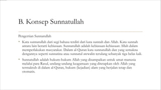 B. Konsep Sunnatullah
Pengertian Sunnatullah
• Kata sunnatullah dari segi bahasa terdiri dari kata sunnah dan Allah. Kata ...
