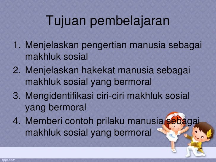 Manusia sebagai makhluk sosial dan ekonomi yang bermoral