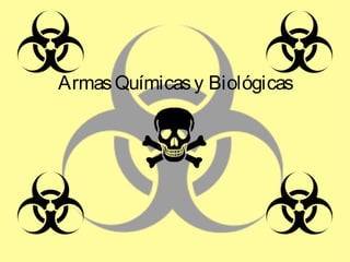 ArmasQuímicasy Biológicas
 