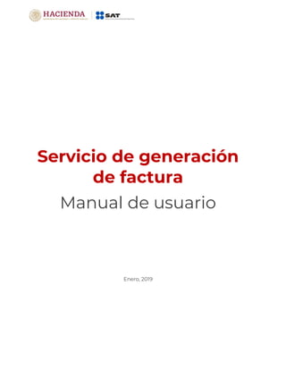 Servicio de generación
de factura
Manual de usuario
Enero, 2019
 