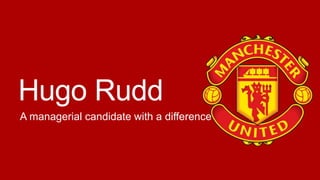 Hugo Rudd
A managerial candidate with a difference
 