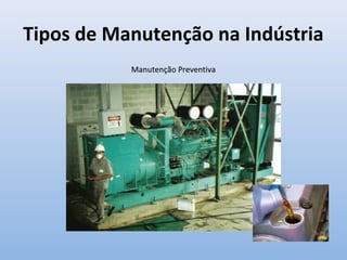 Tipos de Manutenção na Indústria
Manutenção PreventivaManutenção Preventiva
 