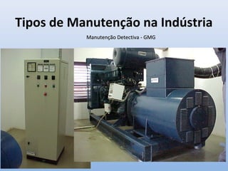 Tipos de Manutenção na Indústria
Manutenção Detectiva - GMGManutenção Detectiva - GMG
 