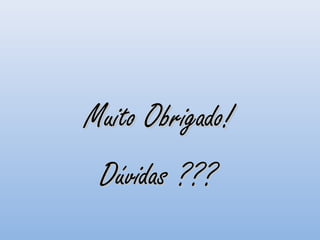 Muito Obrigado!Muito Obrigado!
Dúvidas ???Dúvidas ???
 