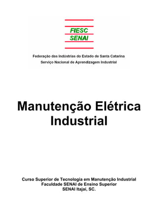 Manutenção Elétrica
    Industrial



Curso Superior de Tecnologia em Manutenção Industrial
        Faculdade SENAI de Ensino Superior
                   SENAI Itajaí, SC.
 