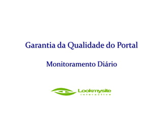 Garantia da Qualidade do Portal
Monitoramento Diário
 