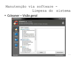 Manutenção via software -
Limpeza do sistema
29/45
• Ccleaner – Visão geral
 