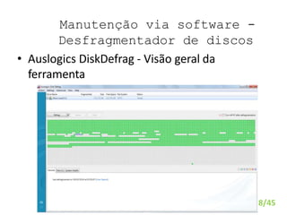 Manutenção via software -
Desfragmentador de discos
• Auslogics DiskDefrag - Visão geral da
ferramenta
8/45
 