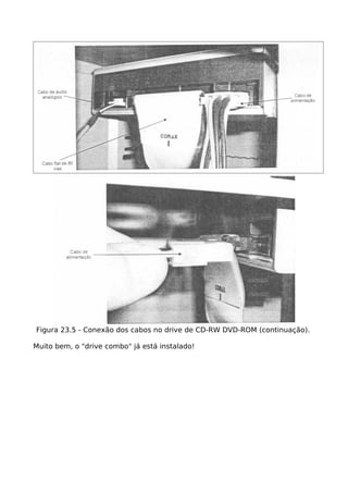 Figura 23.5 - Conexão dos cabos no drive de CD-RW DVD-ROM (continuação).

Muito bem, o "drive combo" já está instalado!
 