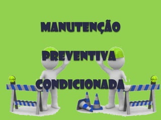 Manutenção

Preventiva

condicionada
 