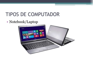 TIPOS DE COMPUTADOR
• Notebook/Laptop
 
