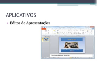 APLICATIVOS
• Editor de Apresentações
 