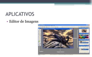 APLICATIVOS
• Editor de Imagens
 
