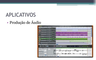 APLICATIVOS
• Produção de Áudio
 