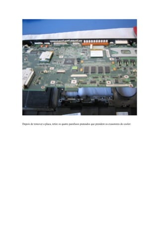 Depois de remover a placa, retire os quatro parafusos prateados que prendem os exaustores do cooler:
 