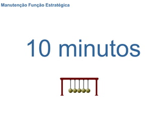 Manutenção Função Estratégica 10 minutos 