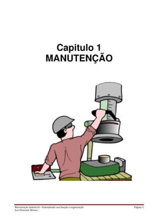 Manutenção Industrial – Entendendo sua função e organização Página 3
Jose Donizetti Moraes
Capitulo 1
MANUTENÇÃO
 