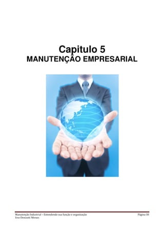Manutenção Industrial – Entendendo sua função e organização Página 30
Jose Donizetti Moraes
Capitulo 5
MANUTENÇÃO EMPRESARIAL
 