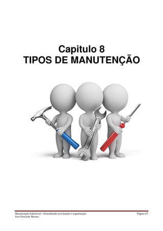 Manutenção Industrial – Entendendo sua função e organização Página 47
Jose Donizetti Moraes
Capitulo 8
TIPOS DE MANUTENÇÃO
 