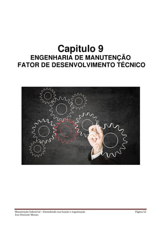 Manutenção Industrial – Entendendo sua função e organização Página 52
Jose Donizetti Moraes
Capitulo 9
ENGENHARIA DE MANUTENÇÃO
FATOR DE DESENVOLVIMENTO TÉCNICO
 