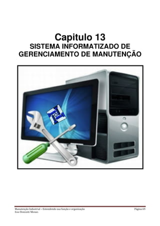 Manutenção Industrial – Entendendo sua função e organização Página 69
Jose Donizetti Moraes
Capitulo 13
SISTEMA INFORMATIZADO DE
GERENCIAMENTO DE MANUTENÇÃO
 