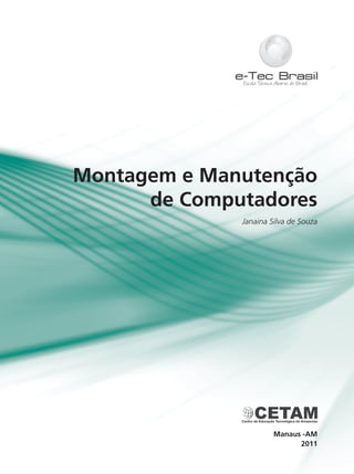Montagem e Manutenção
de Computadores
Janaina Silva de Souza
2011
Manaus -AM
 