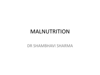 MALNUTRITION
DR SHAMBHAVI SHARMA
 