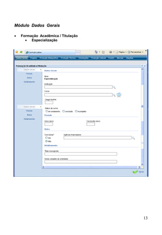13
Módulo Dados Gerais
 Formação Acadêmica / Titulação
 Especialização
 