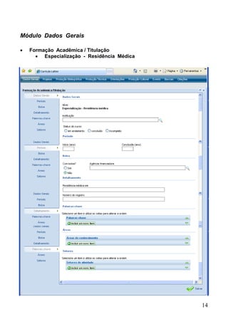 14
Módulo Dados Gerais
 Formação Acadêmica / Titulação
 Especialização - Residência Médica
 