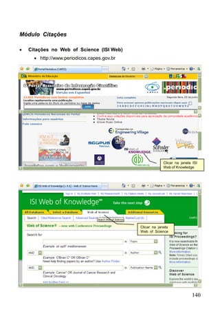 140
Módulo Citações
 Citações no Web of Science (ISI Web)
Clicar na janela
Web of Science
Clicar na janela ISI
Web of Knowledge
 http://www.periodicos.capes.gov.br
 