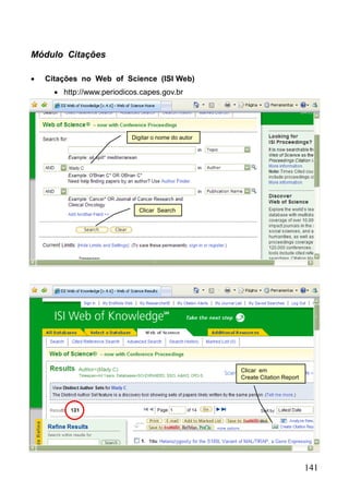 141
Digitar o nome do autor
Clicar Search
Clicar em
Create Citation Report
Módulo Citações
 Citações no Web of Science (ISI Web)
 http://www.periodicos.capes.gov.br
 