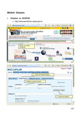 143
1. Clicar em Author Search
2. Digitar o nome do autor
3. Clicar em Search
Módulo Citações
 Citações no SCOPUS
 http://www.periodicos.capes.gov.br
Clicar na janela
SCOPUS
 