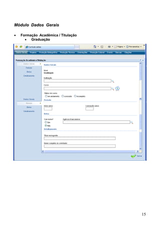 15
Módulo Dados Gerais
 Formação Acadêmica / Titulação
 Graduação
 