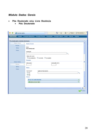20
Módulo Dados Gerais
 Pós Doutorado e/ou Livre Docência
 Pós Doutorado
 