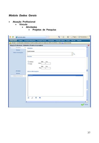 37
 Atuação Profissional
 Vínculo
 Atividades
 Projetos de Pesquisa
Módulo Dados Gerais
 