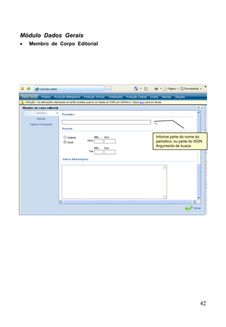 42
Módulo Dados Gerais
 Membro de Corpo Editorial
Informe parte do nome do
periódico, ou parte do ISSN
Argumento de busca
 