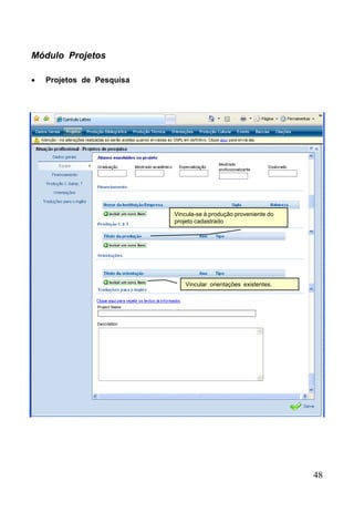 48
Módulo Projetos
 Projetos de Pesquisa
Vincula-se à produção proveniente do
projeto cadastrado
Vincular orientações existentes.
 