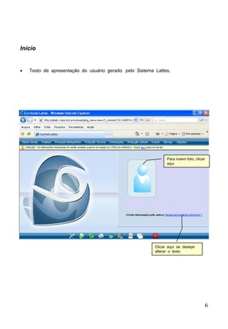 6
 Texto de apresentação do usuário gerado pelo Sistema Lattes.
Início
Para inserir foto, clicar
aqui
Clicar aqui se desejar
alterar o texto
 