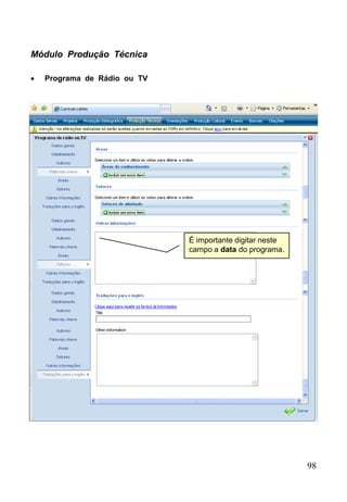 98
Módulo Produção Técnica
 Programa de Rádio ou TV
É importante digitar neste
campo a data do programa.
 