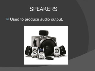 SPEAKERS Used to produce audio output.