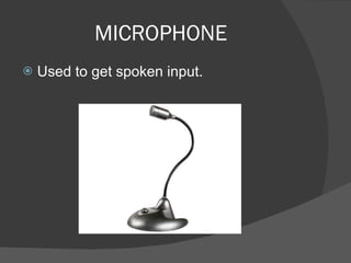 MICROPHONE Used to get spoken input.