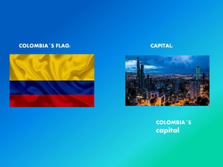 COLOMBIA´S FLAG: CAPITAL:
COLOMBIA´S
capital
 