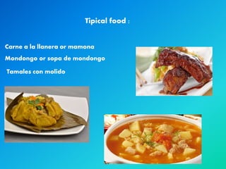 Tipical food :
Carne a la llanera or mamona
Mondongo or sopa de mondongo
Tamales con molido
 