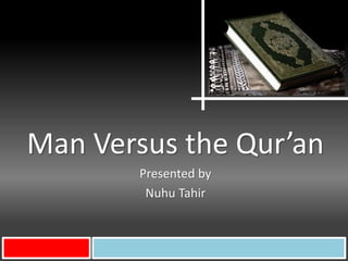 Man Versus the Qur’an
Presented by
Nuhu Tahir
 