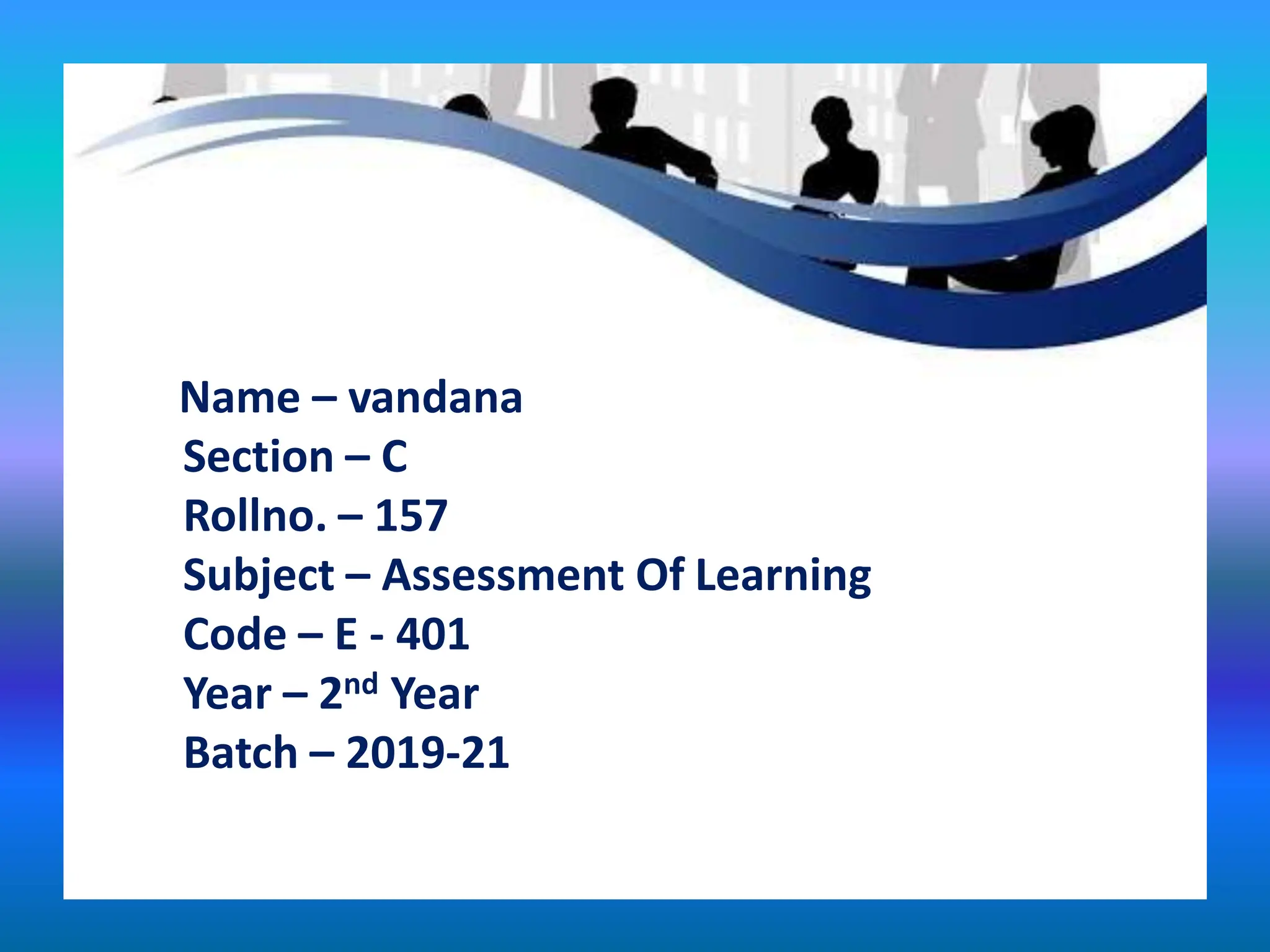 Name – vandana
Section – C
Rollno. – 157
Subject – Assessment Of Learning
Code – E - 401
Year – 2nd Year
Batch – 2019-21