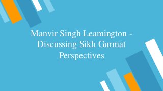 Manvir Singh Leamington -
Discussing Sikh Gurmat
Perspectives
 