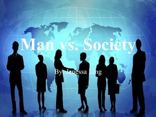 Man vs. Society
    By: Jenessa Ling
 