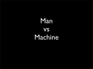 Man
  vs
Machine
 
