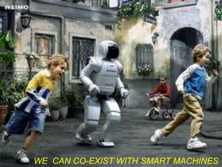 WE CAN CO-EXIST WITH SMART MACHINES
 