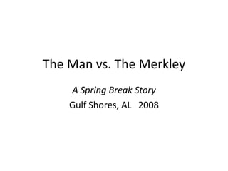 The Man vs. The Merkley ,[object Object],[object Object]